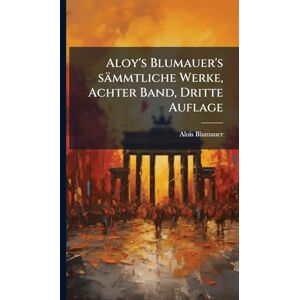 Blumauer, Alois Aloy's Blumauer's sämmtliche Werke, Achter Band, Dritte Auflage Blumauer, Alois Aloy's Blumauer's sämmtliche Werke, Achter Band, Dritte Auflage