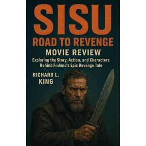 King, Richard L Sisu: Road to Revenge Movie Review: Exploring the Story, Action, and Characters Behind Finland’s Epic Revenge Tale King, Richard L Sisu: Road to Revenge Movie Review: Exploring the Story, Action, and Characters Behind Finland’s Epic Revenge Tale