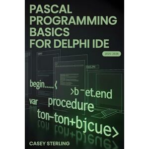STERLING, CASEY PASCAL PROGRAMMING BASICS FOR DELPHI IDE: Beginner’s Step-by-Step Guide to Object Pascal – Learn Variables, Procedures, VCL Forms, and Build Your First Windows Applications with Code Examples. STERLING, CASEY PASCAL PROGRAMMING BASICS FOR DELPHI IDE: Beginner’s Step-by-Step Guide to Object Pascal – Learn Variables, Procedures, VCL Forms, and Build Your First Windows Applications with Code Examples.