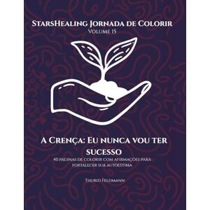 Feldmann, Thurid StarsHealing Jornada de Colorir A Crença Limitante: Nunca terei sucesso: 40 Afirmações Fortalecedoras & Desenhos para Colorir para Autoconfiança e ... Jornada de Colorir – Crenças Limitantes) Feldmann, Thurid StarsHealing Jornada de Colorir A Crença Limitante: Nunca terei sucesso: 40 Afirmações Fortalecedoras & Desenhos para Colorir para Autoconfiança e ... Jornada de Colorir – Crenças Limitantes)