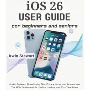 Stewart, Irwin iOS 26 User Guide for Beginners and Seniors: Master Your iPhone and iPad with Step-by-Step Instructions: Unlock Hidden Features, Time-Saving Tips, ... for Juniors, Seniors, and First-Time Users Stewart, Irwin iOS 26 User Guide for Beginners and Seniors: Master Your iPhone and iPad with Step-by-Step Instructions: Unlock Hidden Features, Time-Saving Tips, ... for Juniors, Seniors, and First-Time Users