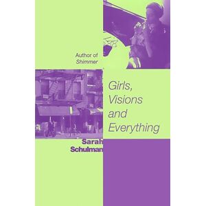 Schulman, Sarah Girls, Visions and Everything: A Novel Schulman, Sarah Girls, Visions and Everything: A Novel