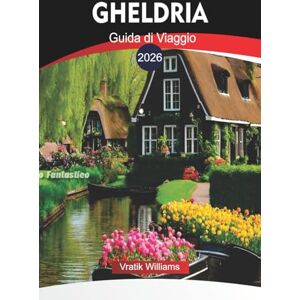 Williams, Vratik GHELDRIA Guida di Viaggio 2026: Esplora Gheldria: attrazioni turistiche, percorsi ciclabili e attività per famiglie nel 2026 Williams, Vratik GHELDRIA Guida di Viaggio 2026: Esplora Gheldria: attrazioni turistiche, percorsi ciclabili e attività per famiglie nel 2026