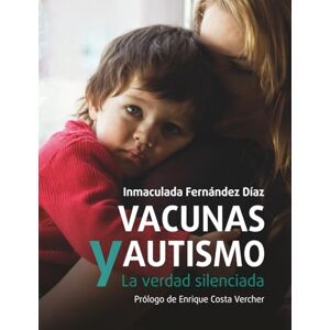 Fernández Díaz, Inmaculada Vacunas y Autismo: La Verdad Silenciada Fernández Díaz, Inmaculada Vacunas y Autismo: La Verdad Silenciada
