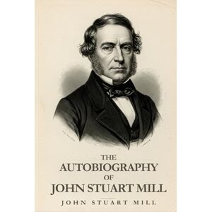MILL, JOHN STUART THE AUTOBIOGRAPHY OF JOHN STUART MILL MILL, JOHN STUART THE AUTOBIOGRAPHY OF JOHN STUART MILL