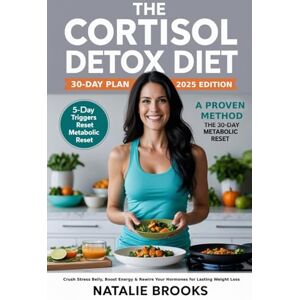 Brooks, Natalie The Cortisol Detox Diet 30 day plan 2025: The Step-by-Step System to Heal Your Metabolism, Eliminate Burnout, and Lose Weight Naturally in 30 Days Brooks, Natalie The Cortisol Detox Diet 30 day plan 2025: The Step-by-Step System to Heal Your Metabolism, Eliminate Burnout, and Lose Weight Naturally in 30 Days