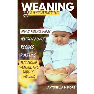 Di Fiore, Antonella WEANING A SMILE AT THE TABLE: Discover the gentle, proven method to introduce solids, avoid common feeding struggles, and raise a happy, healthy eater without stress or confusion. Di Fiore, Antonella WEANING A SMILE AT THE TABLE: Discover the gentle, proven method to introduce solids, avoid common feeding struggles, and raise a happy, healthy eater without stress or confusion.