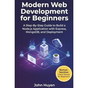 Huyen, John Modern Web Development for Beginners: A Step-By-Step Guide to Build a Complete Node.js Application with Express, MongoDB, and Deployment Huyen, John Modern Web Development for Beginners: A Step-By-Step Guide to Build a Complete Node.js Application with Express, MongoDB, and Deployment