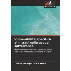 KOUA, TANOH JEAN-JACQUES Vulnerabilità specifica ai nitrati nelle acque sotterranee: Mappatura della vulnerabilità specifica ai nitrati delle acque sotterranee nel distretto di Abidjan KOUA, TANOH JEAN-JACQUES Vulnerabilità specifica ai nitrati nelle acque sotterranee: Mappatura della vulnerabilità specifica ai nitrati delle acque sotterranee nel distretto di Abidjan