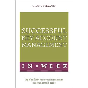 Stewart, Grant Successful Key Account Management In A Week: Be A Brilliant Key Account Manager In Seven Simple Steps Stewart, Grant Successful Key Account Management In A Week: Be A Brilliant Key Account Manager In Seven Simple Steps