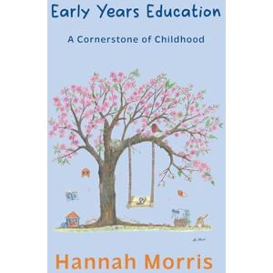 Morris, Mrs Hannah Early Years Education: A Cornerstone of Childhood Morris, Mrs Hannah Early Years Education: A Cornerstone of Childhood