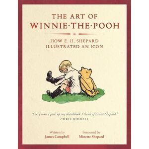 Campbell, James The Art of Winnie-the-Pooh: How E. H. Shepard Illustrated an Icon Campbell, James The Art of Winnie-the-Pooh: How E. H. Shepard Illustrated an Icon