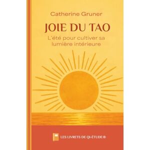 Gruner, Catherine Joie du Tao: L’été pour cultiver sa lumière intérieure (Les livrets de Qi-étude®) Gruner, Catherine Joie du Tao: L’été pour cultiver sa lumière intérieure (Les livrets de Qi-étude®)