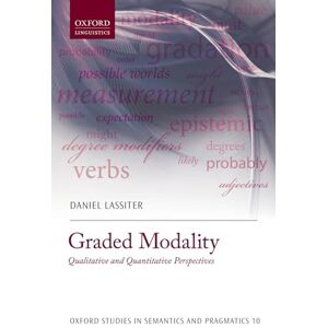 Lassiter, Daniel Graded Modality: Qualitative and Quantitative Perspectives (Oxford Studies in Semantics and Pragmatics) Lassiter, Daniel Graded Modality: Qualitative and Quantitative Perspectives (Oxford Studies in Semantics and Pragmatics)