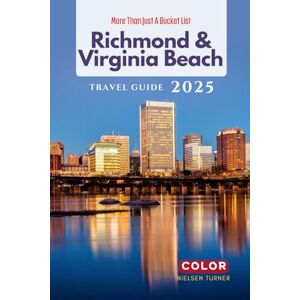 Turner, Nielsen More Than Just A Bucket List: A Comprehensive Travel Guide to Discovering Richmond, Virginia and Virginia Beach (Full-Color) (Essential Guide to Discovering American Cities) Turner, Nielsen More Than Just A Bucket List: A Comprehensive Travel Guide to Discovering Richmond, Virginia and Virginia Beach (Full-Color) (Essential Guide to Discovering American Cities)