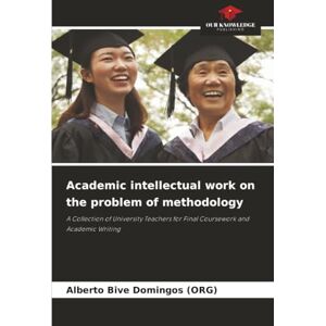 Domingos (ORG), Alberto Bive Academic intellectual work on the problem of methodology: A Collection of University Teachers for Final Coursework and Academic Writing Domingos (ORG), Alberto Bive Academic intellectual work on the problem of methodology: A Collection of University Teachers for Final Coursework and Academic Writing