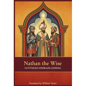Gotthold Ephraim Lessing Nathan the Wise: A Dramatic Poem in Five Acts Gotthold Ephraim Lessing Nathan the Wise: A Dramatic Poem in Five Acts