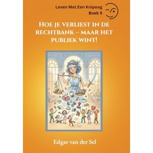 der Sel, Edgar van Hoe je verliest in de rechtbank maar het publiek wint! der Sel, Edgar van Hoe je verliest in de rechtbank maar het publiek wint!