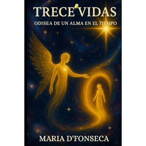 D'FONSECA, MARIA Trece Vidas: Odisea de un Alma en el Tiempo D'FONSECA, MARIA Trece Vidas: Odisea de un Alma en el Tiempo