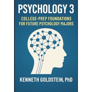 Goldstein, Kenneth Psychology 3: College-Prep Foundations for Future Psychology Majors (High School Psychology Course) Goldstein, Kenneth Psychology 3: College-Prep Foundations for Future Psychology Majors (High School Psychology Course)