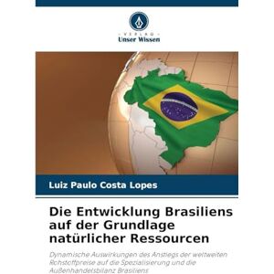 Lopes, Luiz Paulo Costa Die Entwicklung Brasiliens auf der Grundlage natürlicher Ressourcen: Dynamische Auswirkungen des Anstiegs der weltweiten Rohstoffpreise auf die Spezialisierung und die Außenhandelsbilanz Brasiliens Lopes, Luiz Paulo Costa Die Entwicklung Brasiliens auf der Grundlage natürlicher Ressourcen: Dynamische Auswirkungen des Anstiegs der weltweiten Rohstoffpreise auf die Spezialisierung und die Außenhandelsbilanz Brasiliens