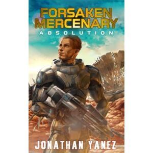 Yanez, Jonathan Absolution: A Near Future Thriller: 2 (Forsaken Mercenary) Yanez, Jonathan Absolution: A Near Future Thriller: 2 (Forsaken Mercenary)
