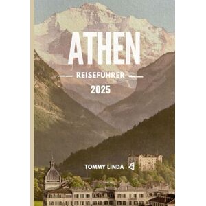 Linda, Tommy ATHEN Reiseführer 2025: Ihr ultimativer Leitfaden zu Top-Unterkünften, kulinarischen Köstlichkeiten, SIM-Karten und Sehenswürdigkeiten, die man in ... Hauptstadt Griechenlands gesehen haben muss Linda, Tommy ATHEN Reiseführer 2025: Ihr ultimativer Leitfaden zu Top-Unterkünften, kulinarischen Köstlichkeiten, SIM-Karten und Sehenswürdigkeiten, die man in ... Hauptstadt Griechenlands gesehen haben muss