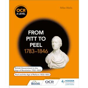 Wells, Mike OCR A Level History: From Pitt to Peel 1783-1846 Wells, Mike OCR A Level History: From Pitt to Peel 1783-1846