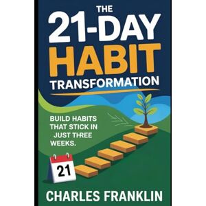 FRANKLIN, CHARLES THE 21-DAY HABIT TRANSFORMATION: Build Habits That Stick In Just Three Weeks FRANKLIN, CHARLES THE 21-DAY HABIT TRANSFORMATION: Build Habits That Stick In Just Three Weeks