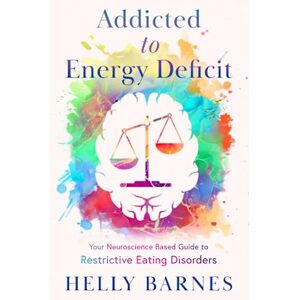 Barnes, Helly Addicted to Energy Deficit: Your Neuroscience Based Guide to Restrictive Eating Disorders (Overcome an Addiction to Energy Deficit by Aiming for Overshoot ~ Restrictive Eating Disorders) Barnes, Helly Addicted to Energy Deficit: Your Neuroscience Based Guide to Restrictive Eating Disorders (Overcome an Addiction to Energy Deficit by Aiming for Overshoot ~ Restrictive Eating Disorders)