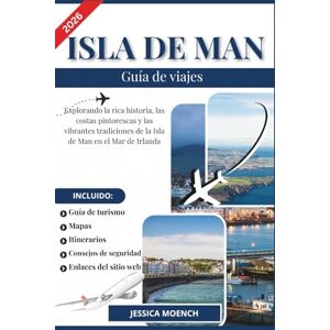 Moench, Jessica ISLA DE MAN GUÍA DE VIAJE 2026: Explorando la rica historia, las costas pintorescas y las vibrantes tradiciones de la Isla de Man en el Mar de Irlanda Moench, Jessica ISLA DE MAN GUÍA DE VIAJE 2026: Explorando la rica historia, las costas pintorescas y las vibrantes tradiciones de la Isla de Man en el Mar de Irlanda