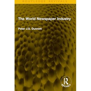 Dunnett, Peter J.S. The World Newspaper Industry (Routledge Revivals) Dunnett, Peter J.S. The World Newspaper Industry (Routledge Revivals)