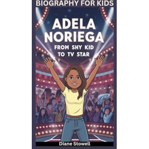 Stowell, Diane ADELA NORIEGA: From Shy Kid to TV Star- Biography for kids Stowell, Diane ADELA NORIEGA: From Shy Kid to TV Star- Biography for kids