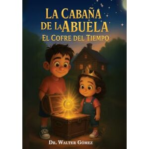Gomez, Dr Walter El Cofre Del Tiempo: Una aventura para descubrir el Verdadero tesoro (La Cabaña De la Abuela) Gomez, Dr Walter El Cofre Del Tiempo: Una aventura para descubrir el Verdadero tesoro (La Cabaña De la Abuela)