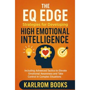 Books, Karlrom THE EQ EDGE: Strategies for Developing High Emotional Intelligence, Including Advanced Tactics to Elevate Emotional Awareness and Take Control in Complex Situations (The Life Enhancement Series) Books, Karlrom THE EQ EDGE: Strategies for Developing High Emotional Intelligence, Including Advanced Tactics to Elevate Emotional Awareness and Take Control in Complex Situations (The Life Enhancement Series)