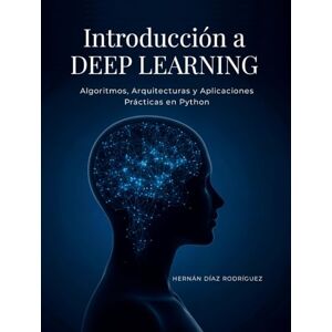 Rodriguez Introducción a DEEP LEARNING: Algoritmos, Arquitecturas y Aplicaciones Prácticas en Python Rodriguez Introducción a DEEP LEARNING: Algoritmos, Arquitecturas y Aplicaciones Prácticas en Python