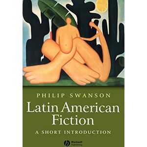 Swanson, Phillip Latin American Fiction: A Short Introduction: 25 (Wiley Blackwell Introductions to Literature) Swanson, Phillip Latin American Fiction: A Short Introduction: 25 (Wiley Blackwell Introductions to Literature)