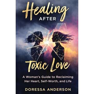 Anderson, Doressa Healing After Toxic Love: A Woman’s Guide to Reclaiming Her Heart, Self-Worth, and Life Anderson, Doressa Healing After Toxic Love: A Woman’s Guide to Reclaiming Her Heart, Self-Worth, and Life