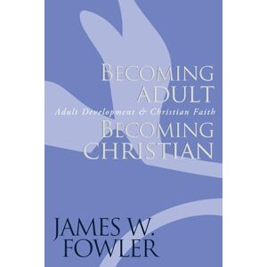 Fowler, James W. Becoming Adult Becoming Christian: Adult Development and Christian Faith (Jossey Bass Title) Fowler, James W. Becoming Adult Becoming Christian: Adult Development and Christian Faith (Jossey Bass Title)