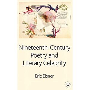 Eisner, E. Nineteenth-Century Poetry and Literary Celebrity Eisner, E. Nineteenth-Century Poetry and Literary Celebrity
