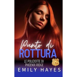 Hayes, Emily Punto di Rottura: Un’avvincente romance lesbica enemies-to-lovers piena di tensione e desiderio (Le Poliziotte di Phoenix Ridge) Hayes, Emily Punto di Rottura: Un’avvincente romance lesbica enemies-to-lovers piena di tensione e desiderio (Le Poliziotte di Phoenix Ridge)