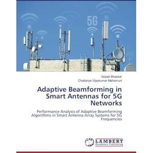 Bhaskar, Gopati Adaptive Beamforming in Smart Antennas for 5G Networks: Performance Analysis of Adaptive Beamforming Algorithms in Smart Antenna Array Systems for 5G Frequencies Bhaskar, Gopati Adaptive Beamforming in Smart Antennas for 5G Networks: Performance Analysis of Adaptive Beamforming Algorithms in Smart Antenna Array Systems for 5G Frequencies