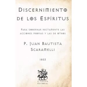 Bautista Scaramelli, P. Juan Discernimiento de los Espíritus: Para gobernar rectamente las acciones propias y las de otros (Facsímil de 1853) (Clásicos Católicos de El Templario Editorial) Bautista Scaramelli, P. Juan Discernimiento de los Espíritus: Para gobernar rectamente las acciones propias y las de otros (Facsímil de 1853) (Clásicos Católicos de El Templario Editorial)