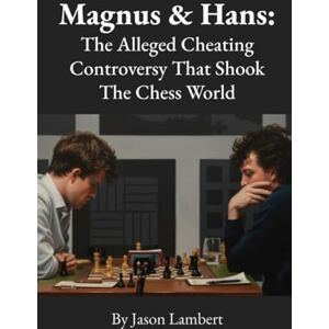 Lambert, Jason Magnus & Hans: The Alleged Cheating Controversy That Shook The Chess World Lambert, Jason Magnus & Hans: The Alleged Cheating Controversy That Shook The Chess World