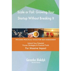 Gerardus Blokdyk - The Art of Service Scale or Fail: Growing Your Startup Without Breaking It Gerardus Blokdyk - The Art of Service Scale or Fail: Growing Your Startup Without Breaking It