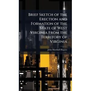 Marshall Brief Sketch of the Erection and Formation of the State of West Virginia From the Territory of Virginia Marshall Brief Sketch of the Erection and Formation of the State of West Virginia From the Territory of Virginia