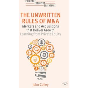 Colley, John The Unwritten Rules of M&A: Mergers and Acquisitions that Deliver Growth―Learning from Private Equity (Palgrave Executive Essentials) Colley, John The Unwritten Rules of M&A: Mergers and Acquisitions that Deliver Growth―Learning from Private Equity (Palgrave Executive Essentials)