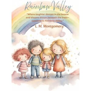 Montgomery, L. M. Rainbow Valley: “Where laughter dances in the breeze and dreams bloom beneath the trees Montgomery, L. M. Rainbow Valley: “Where laughter dances in the breeze and dreams bloom beneath the trees