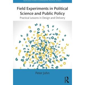 John, Peter Field Experiments in Political Science and Public Policy: Practical Lessons in Design and Delivery (Routledge Studies in Experimental Political Science) John, Peter Field Experiments in Political Science and Public Policy: Practical Lessons in Design and Delivery (Routledge Studies in Experimental Political Science)