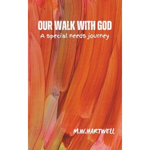 HARTWELL, M.W. Our Walk with God a Special Needs Journey: Christian Memoir a Single Mother’s Faith-Filled Journey Raising Her Special Needs Child 204 Pages HARTWELL, M.W. Our Walk with God a Special Needs Journey: Christian Memoir a Single Mother’s Faith-Filled Journey Raising Her Special Needs Child 204 Pages